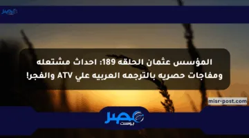 المؤسس عثمان الحلقة 189: أحداث مشتعلة ومفاجآت حصرية بالترجمة العربية على ATV والفجر!
